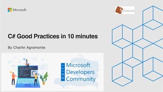 C# Good Practices in 10 minutes
By Charlin Agramonte
 