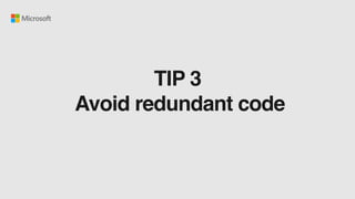 TIP 3
Avoid redundant code
 