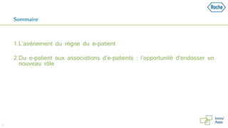Sommaire
1.L’avènement du règne du e-patient
2.Du e-patient aux associations d’e-patients : l’opportunité d’endosser un
nouveau rôle
18
 
