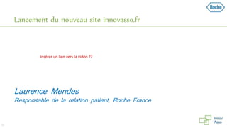 Lancement du nouveau site innovasso.fr
50
Responsable de la relation patient, Roche France
Laurence Mendes
Insérer un lien vers la vidéo ??
 