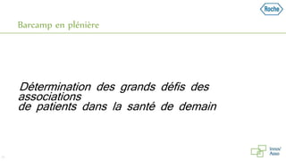 Barcamp en plénière
51
Détermination des grands défis des
associations
de patients dans la santé de demain
 