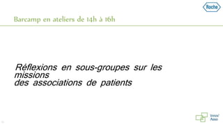 Barcamp en ateliers de 14h à 16h
52
Réflexions en sous-groupes sur les
missions
des associations de patients
 