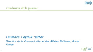 Conclusion de la journée
54
Directrice de la Communication et des Affaires Publiques, Roche
France
Laurence Peyraut Bertier
 