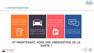 E-TRANSFORMATION
ET MAINTENANT, VERS UNE UBERISATION DE LA
SANTE ?
 