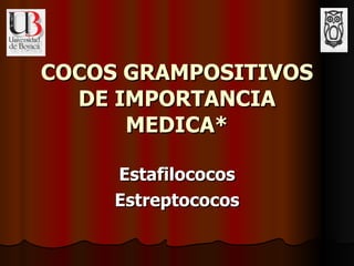 COCOS GRAMPOSITIVOS DE IMPORTANCIA MEDICA* Estafilococos Estreptococos 