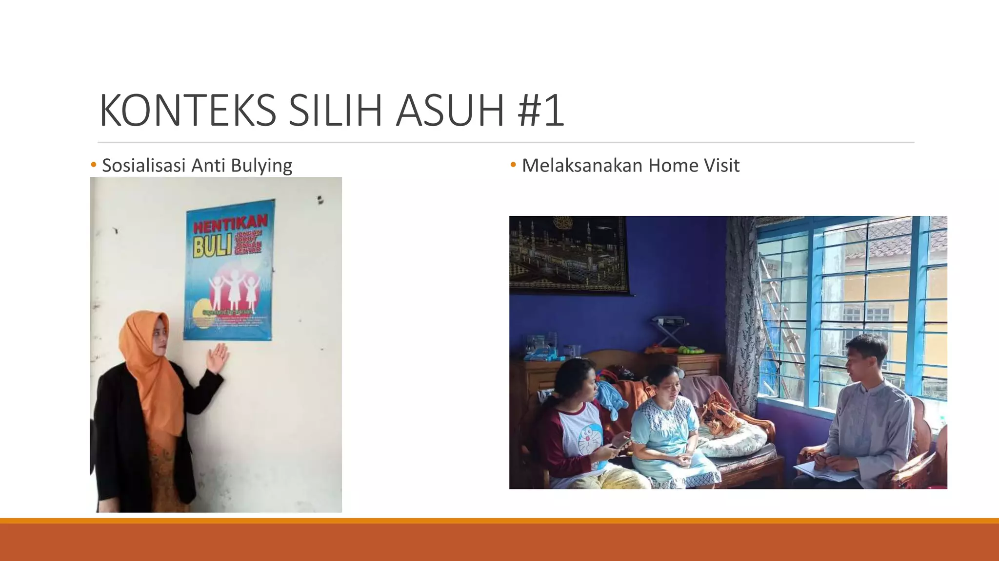 KONTEKS SILIH ASUH #1
• Sosialisasi Anti Bulying • Melaksanakan Home Visit
 