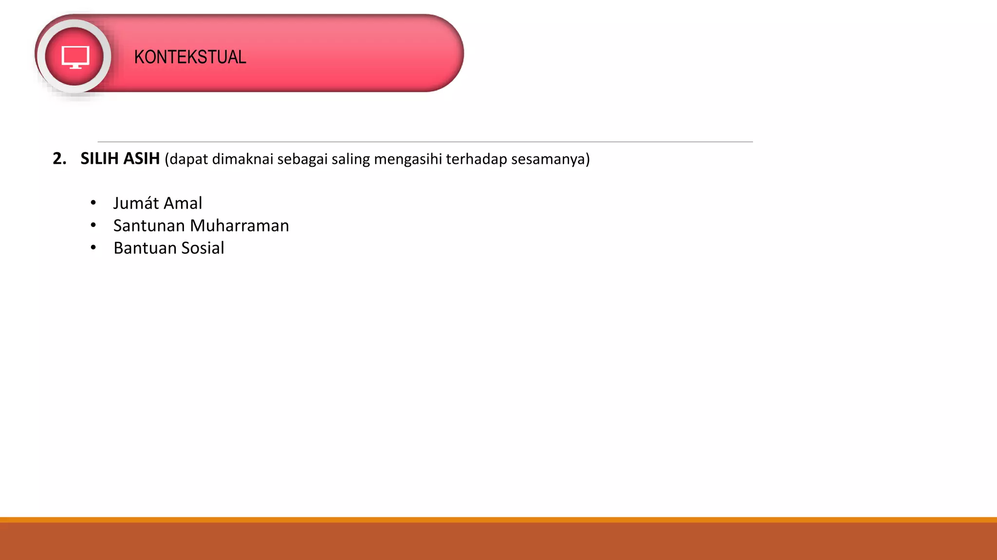 KONTEKSTUAL
2. SILIH ASIH (dapat dimaknai sebagai saling mengasihi terhadap sesamanya)
• Jumát Amal
• Santunan Muharraman
• Bantuan Sosial
 