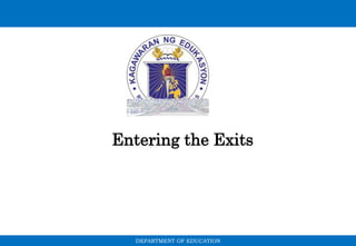 DEPARTMENT OF EDUCATION
Entering the Exits
 
