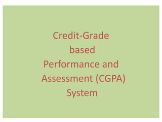 Credit-Grade
based
Performance and
Assessment (CGPA)
System
 