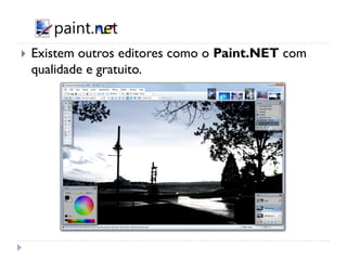  Existem outros editores como o Paint.NET com
qualidade e gratuito.
 