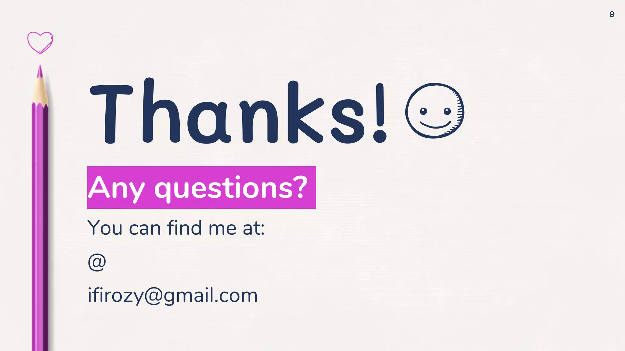 9
Thanks!
Any questions?
You can find me at:
@
ifirozy@gmail.com
 