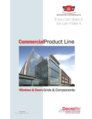 CommercialProduct Line
Windows&DoorsGrids & Components
www.cgpglass.com
If you can draw it,
we can make it.
 