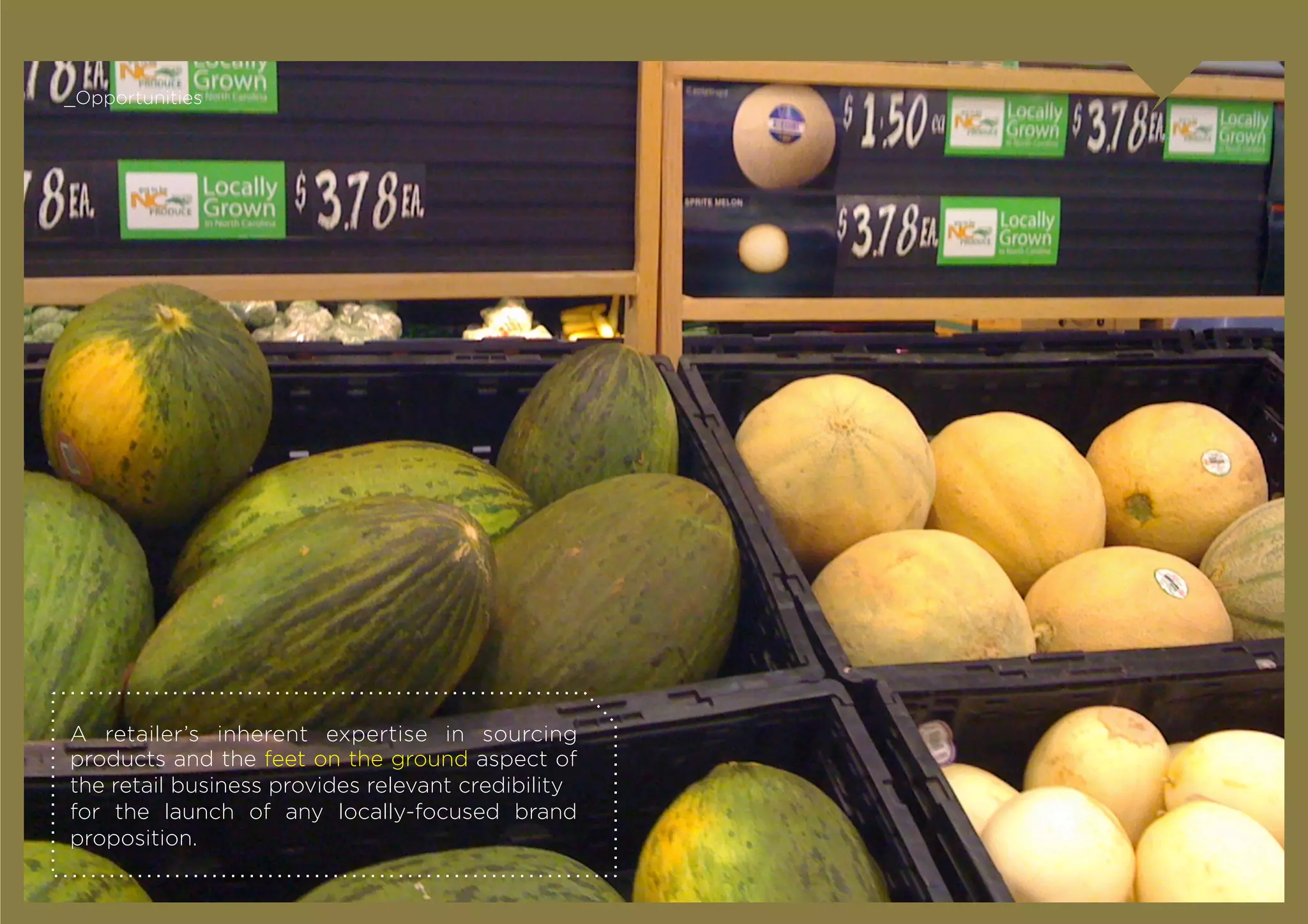 _Opportunities




A retailer’s inherent expertise in sourcing
products and the feet on the ground aspect of
the retail business provides relevant credibility
for the launch of any locally-focused brand
proposition.
 