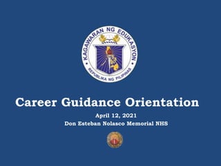 Career Guidance Orientation
April 12, 2021
Don Esteban Nolasco Memorial NHS
 