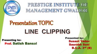Presenting to:-
Prof. Satish Bansal
Presented by:-
Susant Yadav
Saurabh Soni
B.C.A. 3rd (B)
 