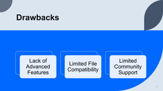 Drawbacks
7
Lack of
Advanced
Features
Limited File
Compatibility
Limited
Community
Support
 