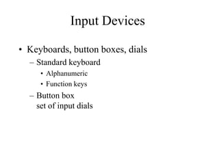 Input Devices
• Keyboards, button boxes, dials
– Standard keyboard
• Alphanumeric
• Function keys
– Button box
set of input dials
 
