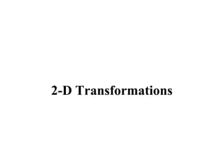 2-D Transformations
 
