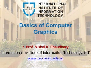 Basics of Computer
Graphics
• Prof. Vishal R. Chaudhary
International Institute of Information Technology, I²IT
www.isquareit.edu.in
 