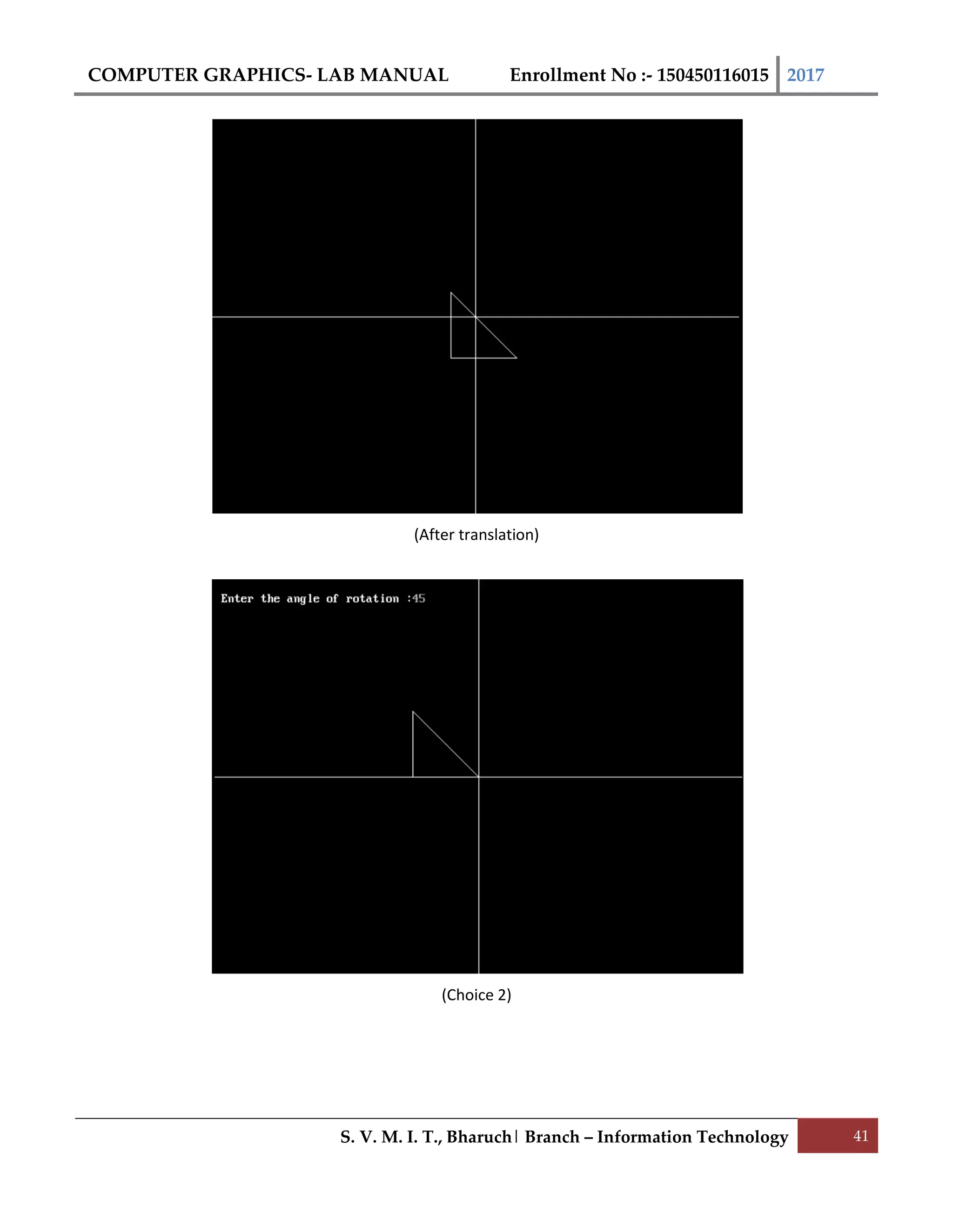 COMPUTER GRAPHICS- LAB MANUAL Enrollment No :- 150450116015 2017
S. V. M. I. T., Bharuch| Branch – Information Technology 41
(After translation)
(Choice 2)
 