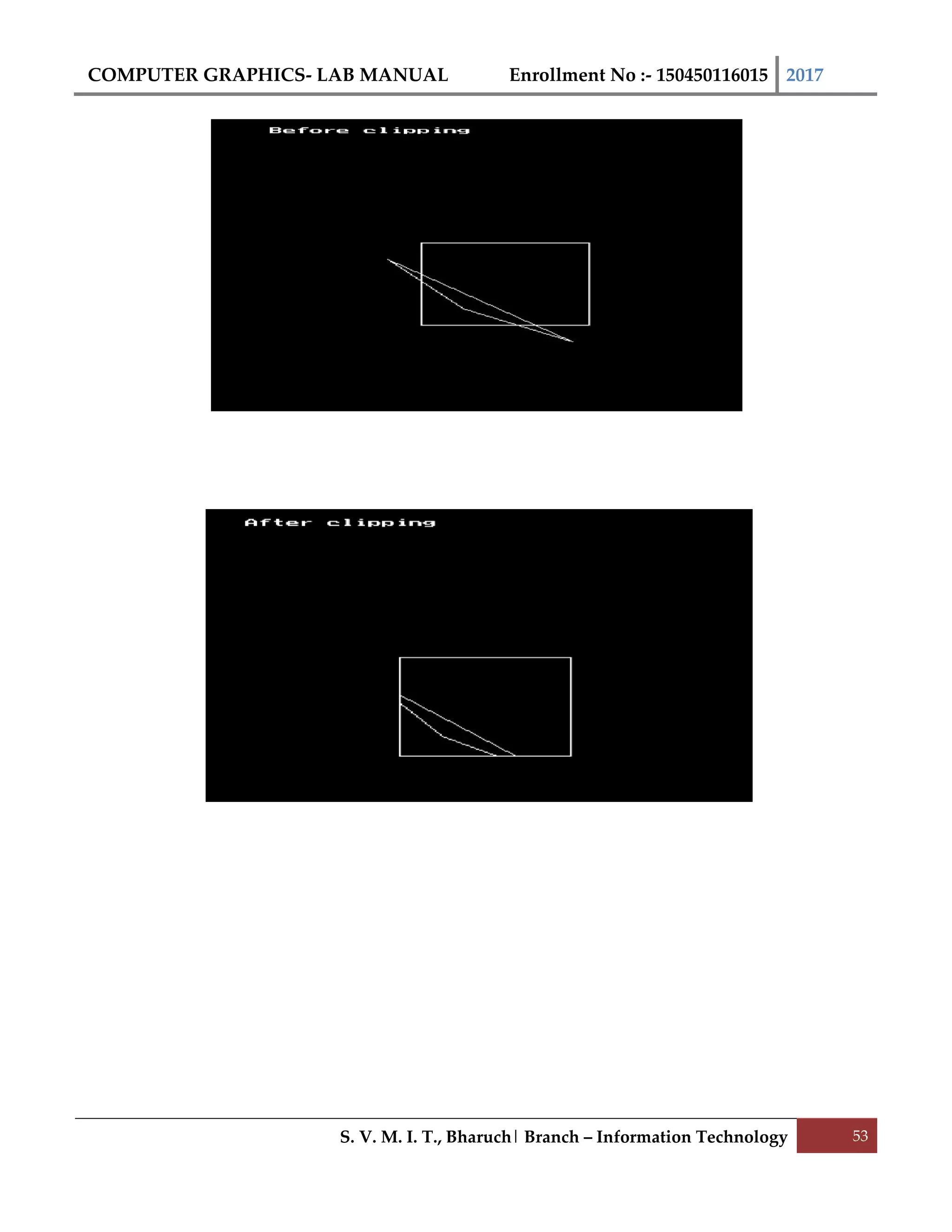 COMPUTER GRAPHICS- LAB MANUAL Enrollment No :- 150450116015 2017
S. V. M. I. T., Bharuch| Branch – Information Technology 53
 