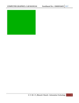 COMPUTER GRAPHICS- LAB MANUAL Enrollment No :- 150450116015 2017
S. V. M. I. T., Bharuch| Branch – Information Technology 17
 