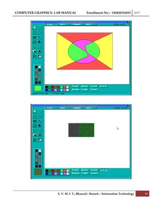 COMPUTER GRAPHICS- LAB MANUAL Enrollment No :- 150450116015 2017
S. V. M. I. T., Bharuch| Branch – Information Technology 86
 