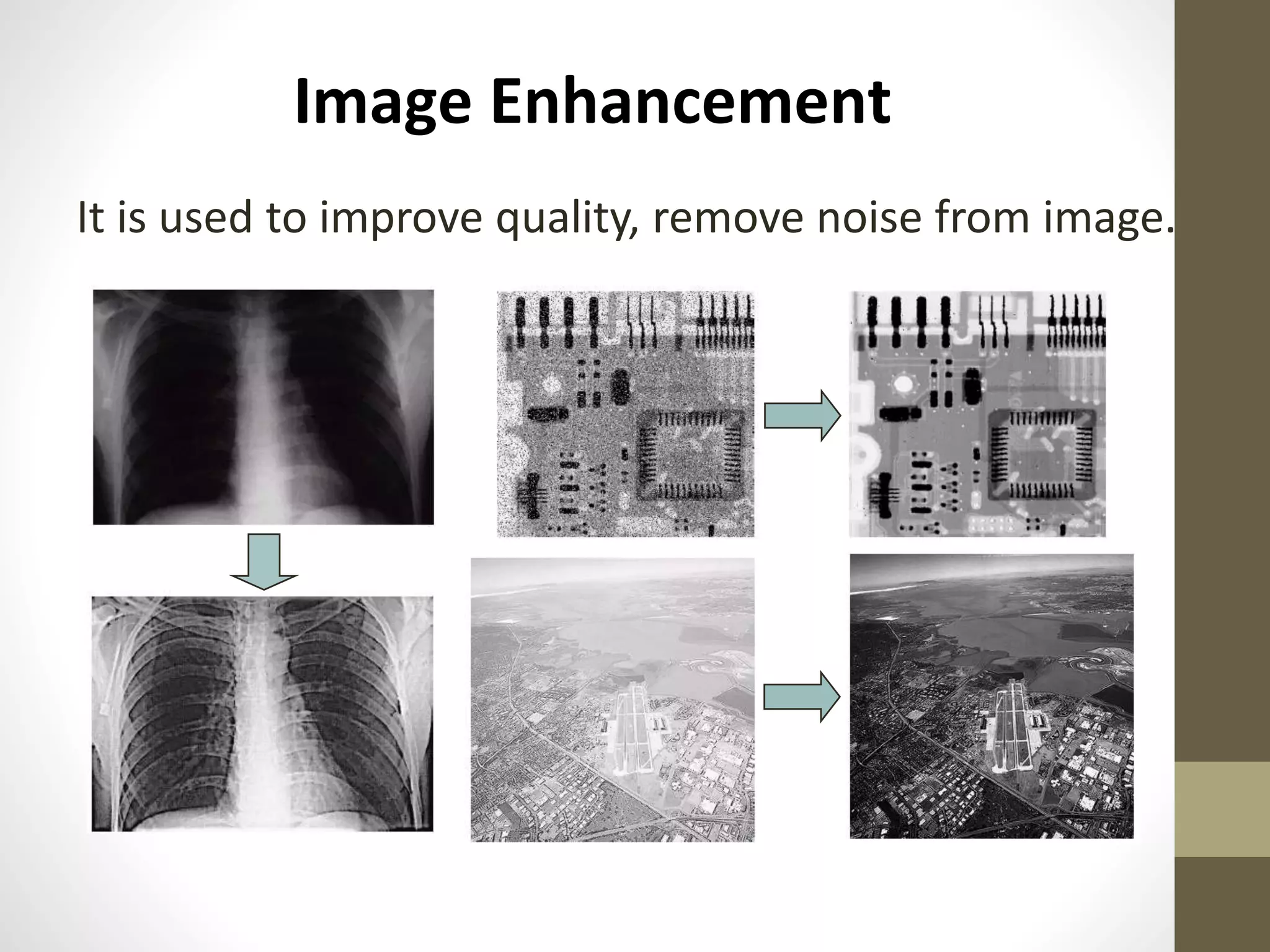 Image Enhancement
It is used to improve quality, remove noise from image.
 
