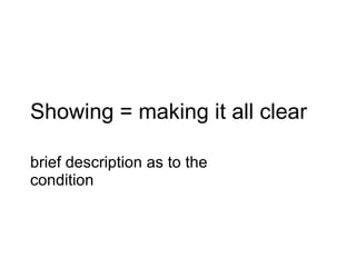 Showing = making it all clear brief description as to the condition 