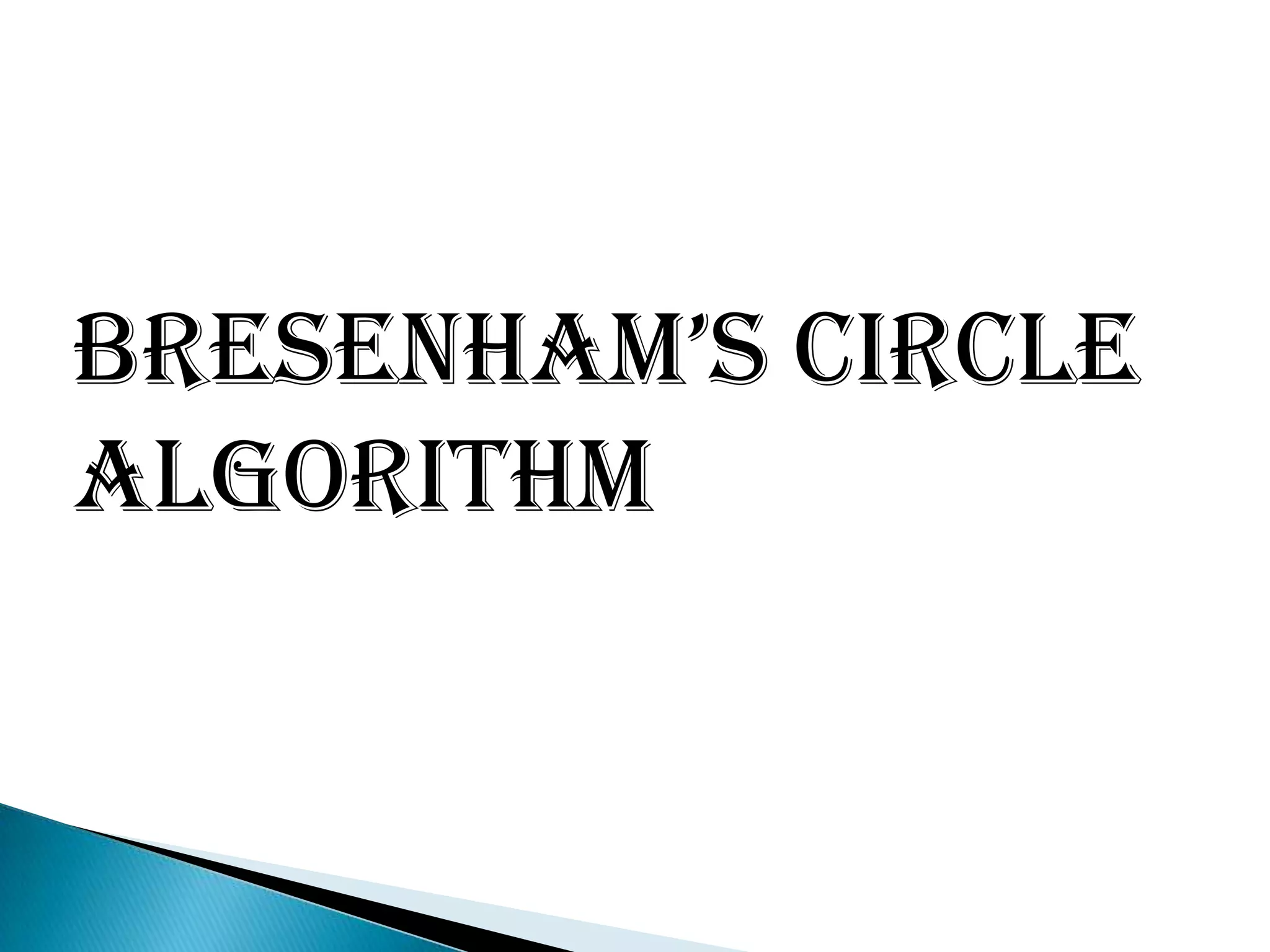 BRESENHAM’S CIRCLE
ALGORITHM
 