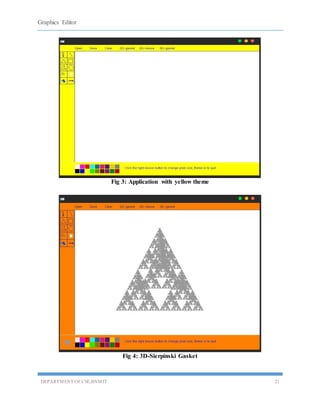 Graphics Editor
DEPARTMENT OF CSE,BNMIT 21
Fig 3: Application with yellow theme
Fig 4: 3D-Sierpinski Gasket
 