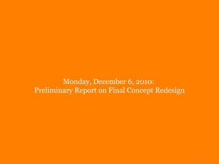 Monday, December 6, 2010:  Preliminary Report on Final Concept Redesign 