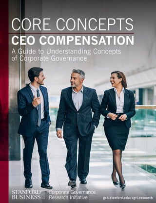 CORE CONCEPTS
CEO COMPENSATION
A Guide to Understanding Concepts
of Corporate Governance
gsb.stanford.edu/cgri-research
 