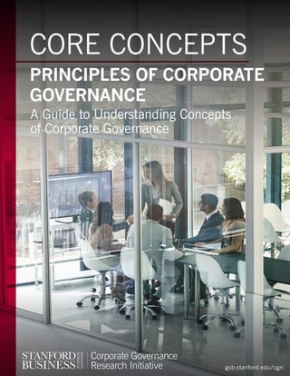 gsb.stanford.edu/cgri
CORE CONCEPTS
PRINCIPLES OF CORPORATE
GOVERNANCE
A Guide to Understanding Concepts
of Corporate Governance
gsb.stanford.edu/cgri
 