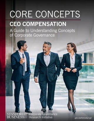 gsb.stanford.edu/cgri
CORE CONCEPTS
CEO COMPENSATION
A Guide to Understanding Concepts
of Corporate Governance
gsb.stanford.edu/cgri
 