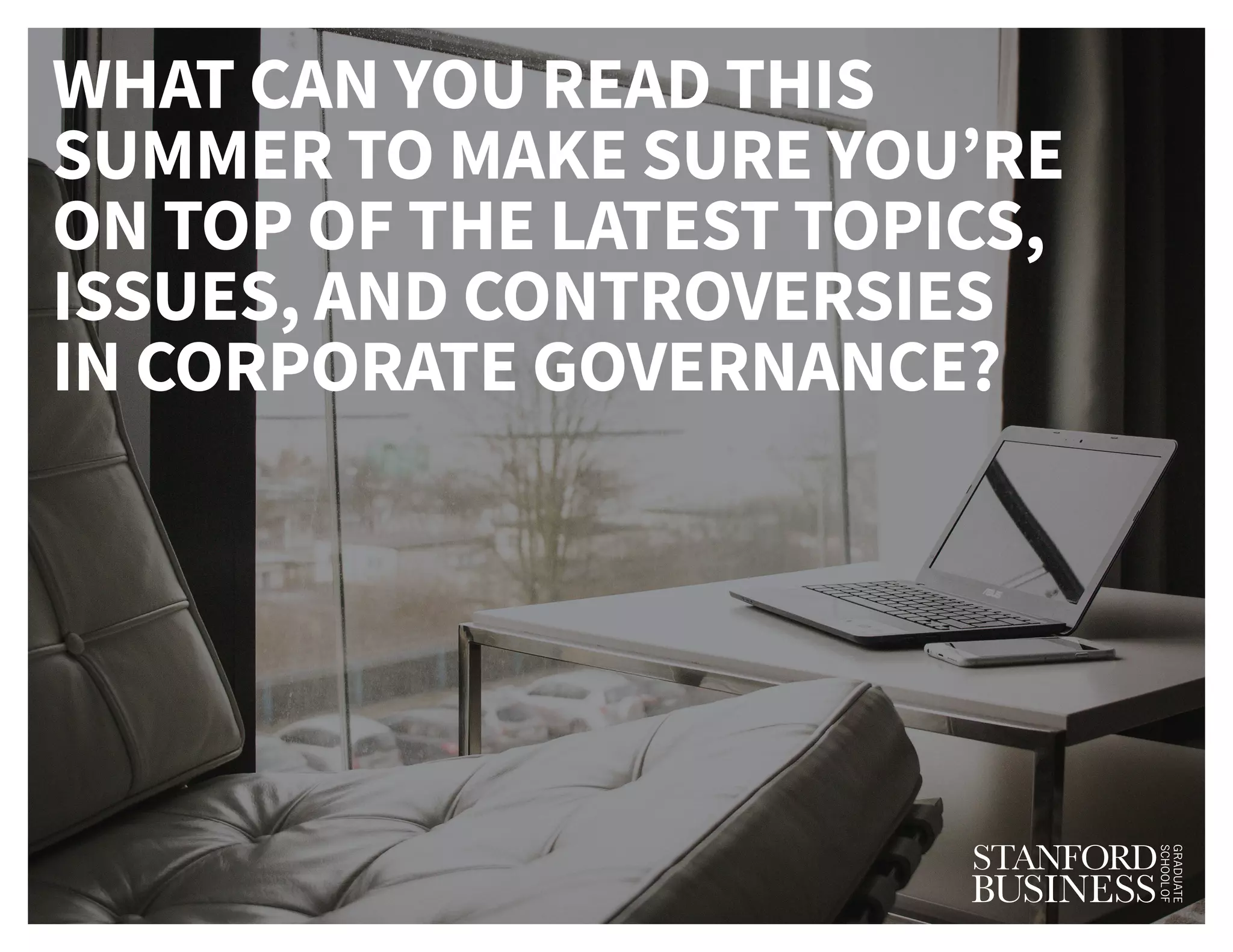 WHAT CAN YOU READ THIS
SUMMER TO MAKE SURE YOU’RE
ON TOP OF THE LATEST TOPICS,
ISSUES, AND CONTROVERSIES
IN CORPORATE GOVERNANCE?