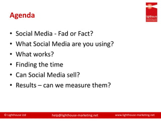 AgendaSocial Media - Fad or Fact?What Social Media are you using?What works?Finding the timeCan Social Media sell?Results – can we measure them?