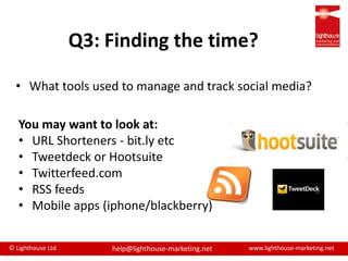 Q3: Finding the time?What tools used to manage and track social media?You may want to look at:URL Shorteners - bit.ly etc
