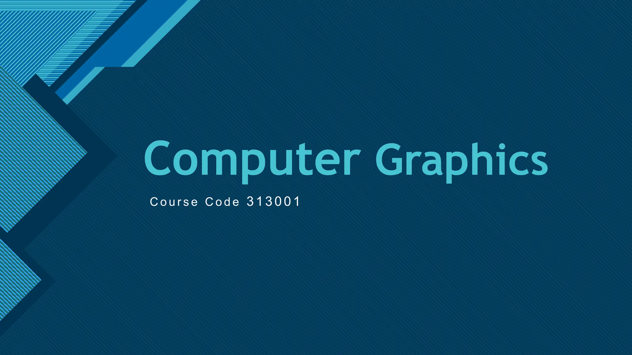 Click to edit Master title style
1
Computer Graphics
C o u r s e C o d e 3 1 3 0 0 1
 