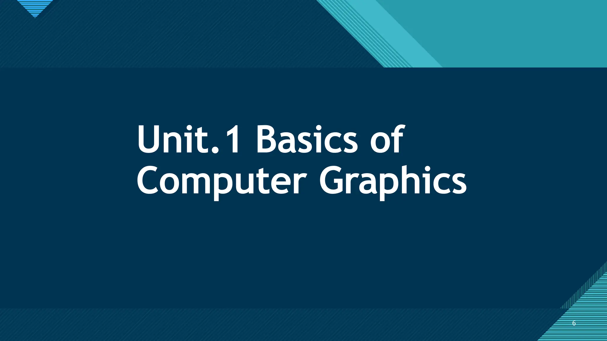 Click to edit Master title style
6 6
Unit.1 Basics of
Computer Graphics
 