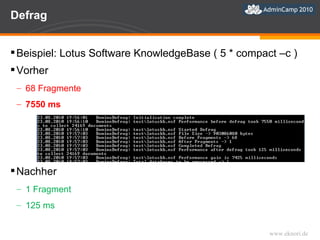 Defrag Beispiel: Lotus Software KnowledgeBase ( 5 * compact –c ) Vorher 68 Fragmente 7550 ms  Nachher 1 Fragment 125 ms  