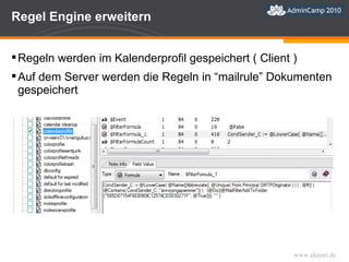 Regel Engine erweitern Regeln werden im Kalenderprofil gespeichert ( Client ) Auf dem Server werden die Regeln in “mailrule” Dokumenten gespeichert 
