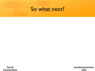 So what next?




   Social                     socialconnections
Connections                          .info
 