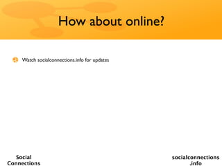 How about online?

    Watch socialconnections.info for updates




   Social                                      socialconnections
Connections                                           .info
 