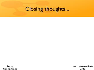 Closing thoughts...




   Social                           socialconnections
Connections                                .info
 