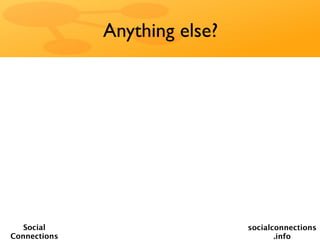 Anything else?




   Social                      socialconnections
Connections                           .info
 