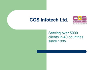 CGS Infotech Ltd. Serving over 5000 clients in 40 countries since 1995 