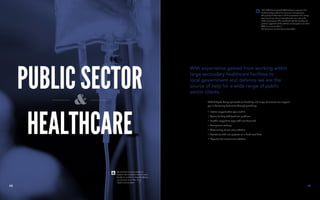 PUBLIC SECTOR
HEALTHCARE
With experience gained from working within
large secondary healthcare facilities to
local government and defence we are the
source of help for a wide range of public
sector clients.
With budgets being squeezed our flexibility and range of services can support
you in delivering best value through providing;
•	 Interim support when you need it
•	 Specialist help with technical problems
•	 Flexible support to cope with new demands
•	 Transparent costings
•	 Outsourcing of non core activities
•	 Assistance with new projects on a fixed-cost basis
•	 Expertise for uncommon activities.
We are able to move quickly to
support new initiatives and can work
flexibly to commit to fixed deadlines,
use as much or as little of our
support as you need.
“The CRC first contacted C&G Safety to carry out a full
health & safety audit of our premises and processes.
The quality of information and documentation has always
been excellent and well tailored to the size and needs
of the organisation. This combined with the friendly and
practical approach of the staff has encouraged us to retain
C&G on an annual basis.”
The Commission for Rural Communities (CRC)
1312
 