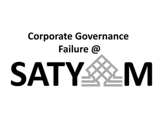 Corporate Governance
Failure @

SATY

M

 