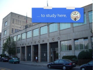 … to study here, 
 